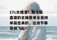 17c大爆发！那个装富婆的名媛原来全是拼单装出来的，这波节奏带得飞起！