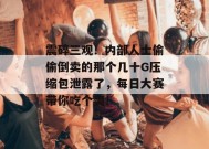 震碎三观！内部人士偷偷倒卖的那个几十G压缩包泄露了，每日大赛带你吃个爽！