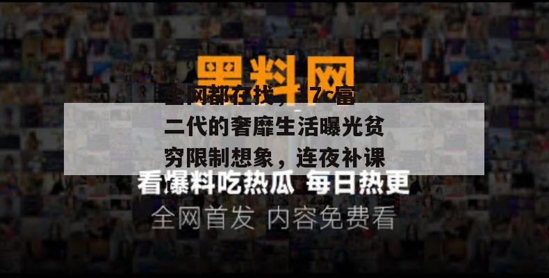 全网都在找，17c富二代的奢靡生活曝光贫穷限制想象，连夜补课！  第1张